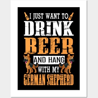 I Just Want To Drink Beer And Hang With My German Shepherd Posters and Art